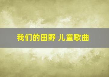 我们的田野 儿童歌曲